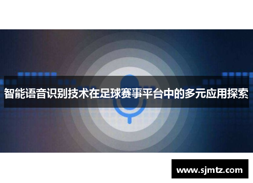 智能语音识别技术在足球赛事平台中的多元应用探索